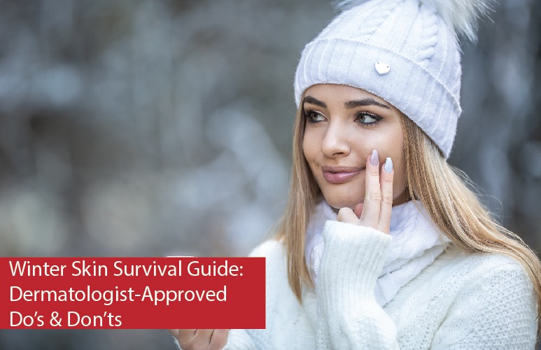 Winter Skin Survival Guide: Dermatologist-Approved Do’s & Don’ts